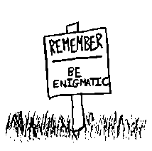 Remember--be enigmatic